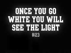 Once you go White you will see the Light #23