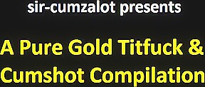 Pure gold titfuck cumshot compilation